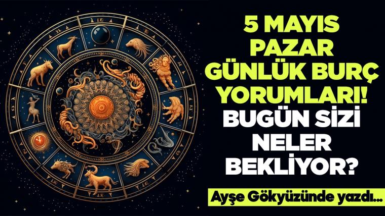 5 Mayıs 2024 Pazar Günlük Burç Yorumları! Aşk, iş, evlilik ve para falı