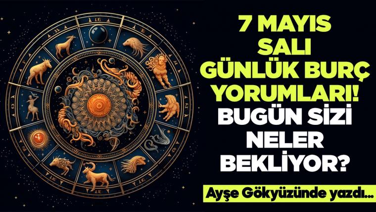 7 Mayıs 2024 Salı Günlük Burç Yorumları! Aşk, iş, evlilik ve para falı