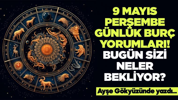 9 Mayıs 2024 Perşembe Günlük Burç Yorumları! Aşk, iş, evlilik ve para falı