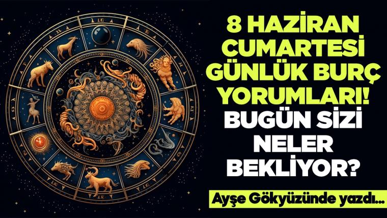 8 Haziran 2024 Cumartesi Günlük Burç Yorumları! Aşk, iş, evlilik ve para falı