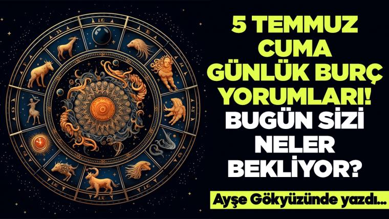 5 Temmuz 2024 Cuma Günlük Burç Yorumları! Aşk, iş, evlilik ve para falı