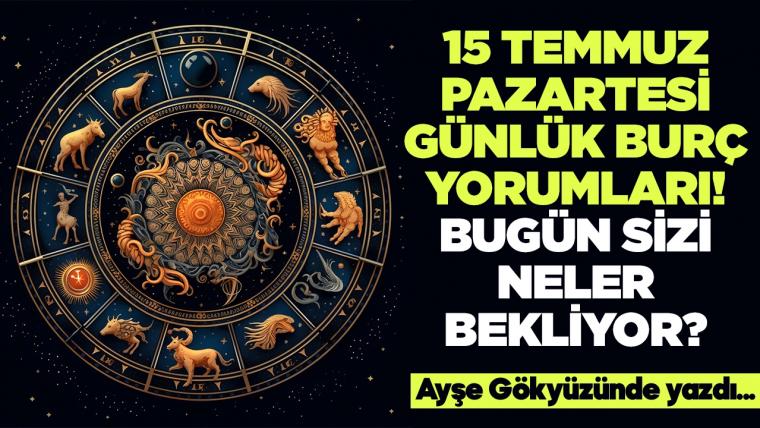 15 Temmuz 2024 Pazartesi Günlük Burç Yorumları! Aşk, iş, evlilik ve para falı