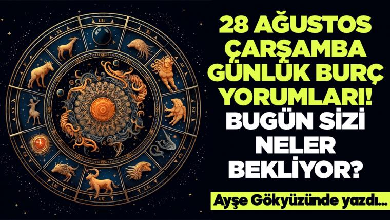 28 Ağustos 2024 Çarşamba Günlük Burç Yorumları! Aşk, iş, evlilik ve para falı