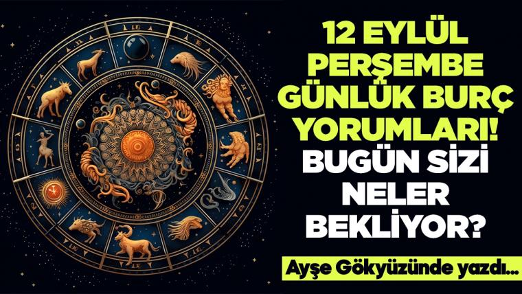 12 Eylül 2024 Perşembe Günlük Burç Yorumları! Aşk, iş, evlilik ve para falı