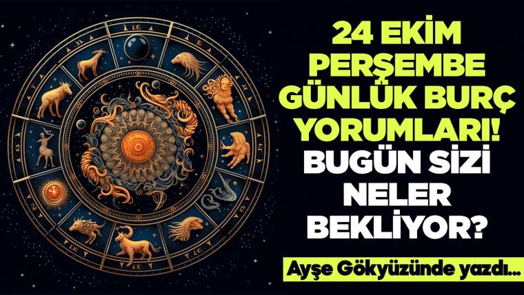 24 Ekim 2024 Perşembe Günlük Burç Yorumları! Aşk, iş, evlilik ve para falı