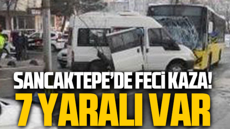 Sancaktepe'nin minibüs ile otobüsün feci kazası: 7 yaralı