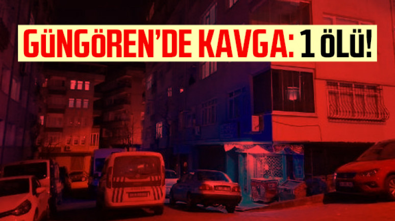 Güngören'de kavga: 1 ölü