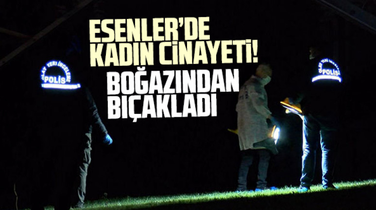 Esenler'de kadın cinayeti! Yıldız Gül boğazından bıçaklanarak öldürüldü