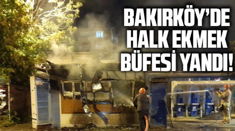 Bakırköy'de Halk Ekmek büfesi yandı!