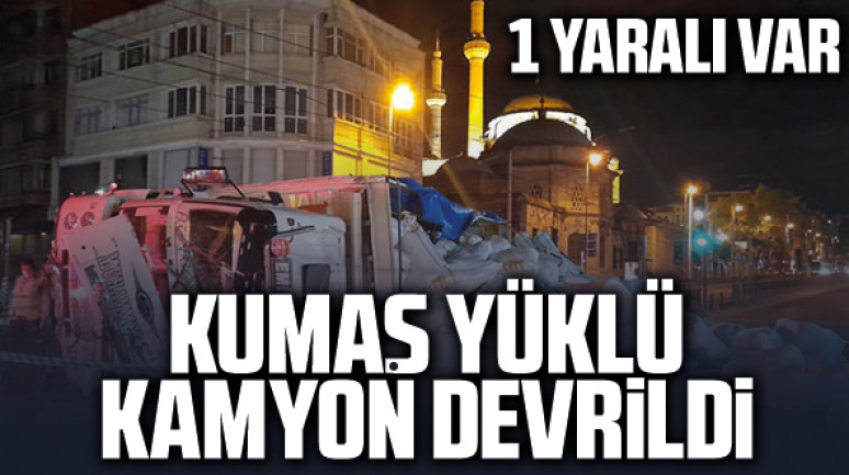 Fatih'te kumaş yüklü kamyon devrildi: 1 yaralı