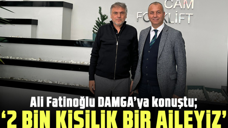 Ali Fatinoğlu: 2 bin kişilik aileyiz