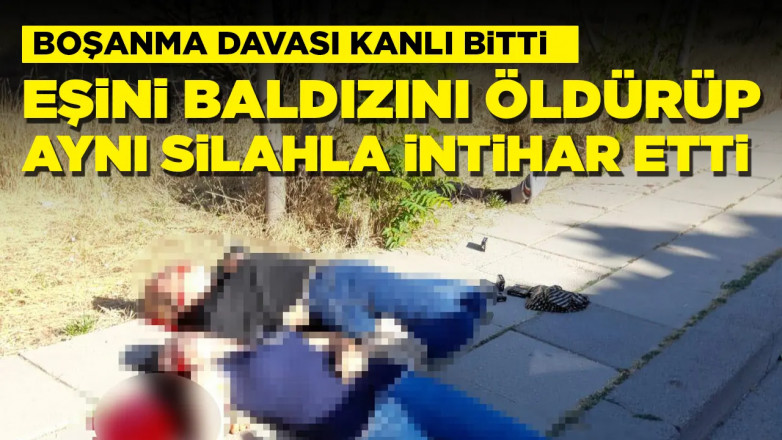 Boşanma davası kanlı bitti: Eşini ve baldızını öldürüp aynı silahla intihar etti