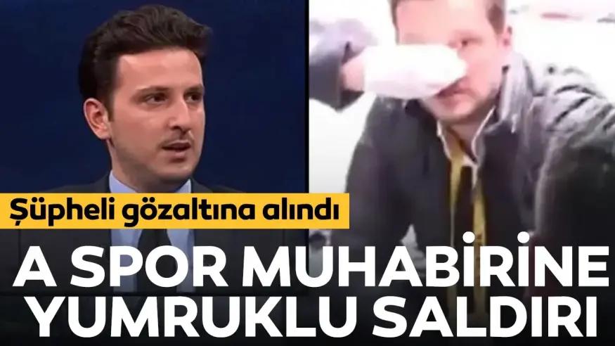 A Spor muhabirine yumruklu saldırı: Şüpheli gözaltına alındı