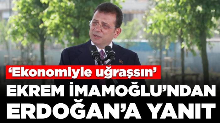 Ekrem İmamoğlu'ndan Erdoğan'ın eleştirisine yanıt: 'Ekonomiyle uğraşsın'