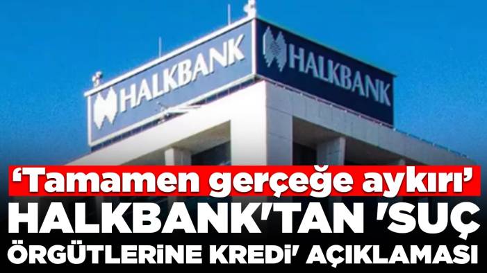 Halkbank'tan 'suç örgütlerine kredi' iddialarına yalanlama: 'Tamamen gerçeğe aykırı'