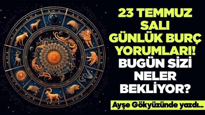 23 Temmuz 2024 Salı Günlük Burç Yorumları! Aşk, iş, evlilik ve para falı