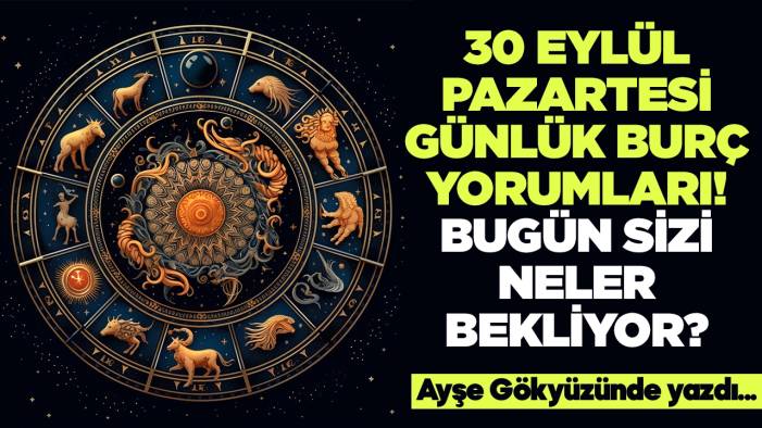 30 Eylül 2024 Pazartesi Günlük Burç Yorumları! Aşk, iş, evlilik ve para falı