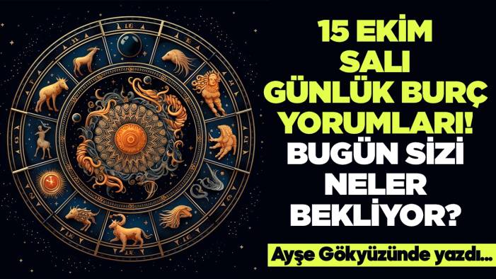 15 Ekim 2024 Salı Günlük Burç Yorumları! Aşk, iş, evlilik ve para falı