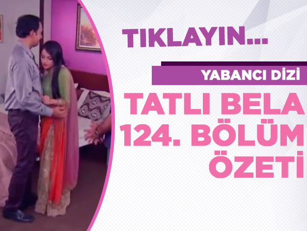 Tatlı Bela 124. bölüm ÖZETİ