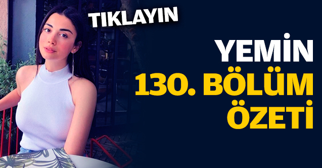 Yemin 130. bölüm özeti