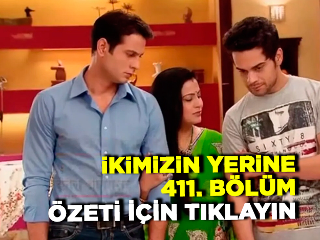 İkimizin Yerine 411. bölüm özeti ve fragmanı