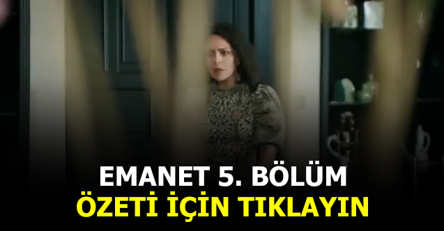 emanet 5. bölüm özeti