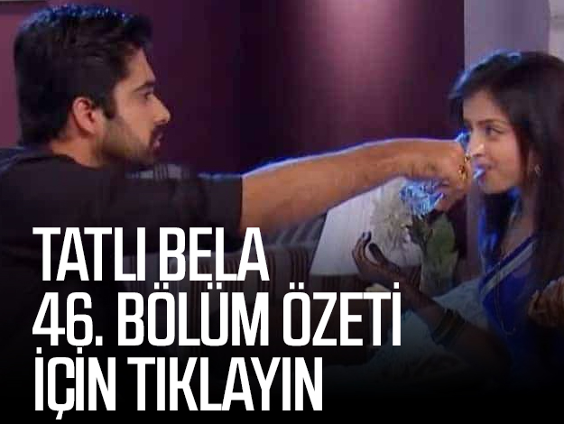 TATLI BELA 46. BÖLÜM ÖZETİ 