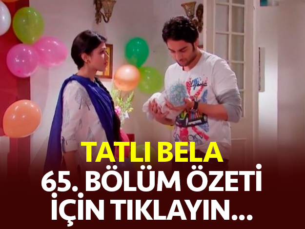 tatlı bela  65. bölüm özeti