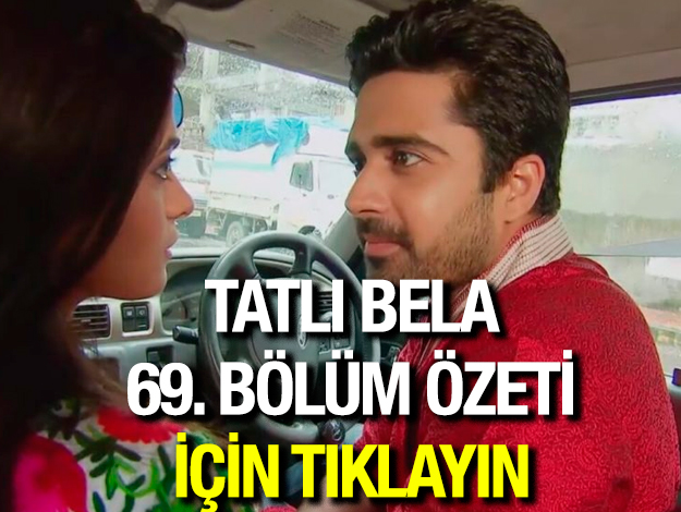 TATLI BELA 69. BÖLÜM ÖZETİ