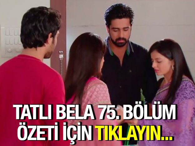 tatlı bela 75. bölüm özeti ve fragmanı