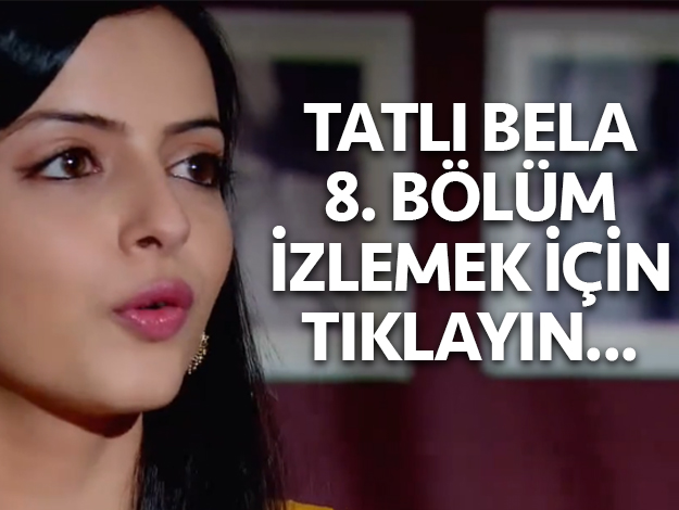 tatlı bela 8. bölüm özeti