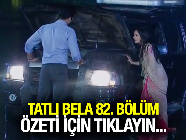 TATLI BELA 82. BÖLÜM ÖZETİ