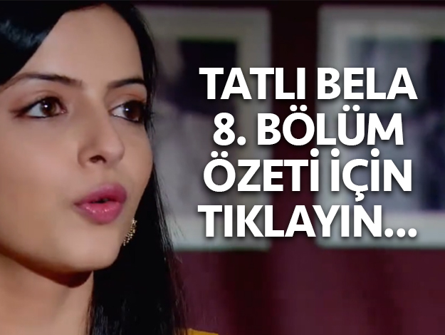 tatlı bela 8. bölüm özeti