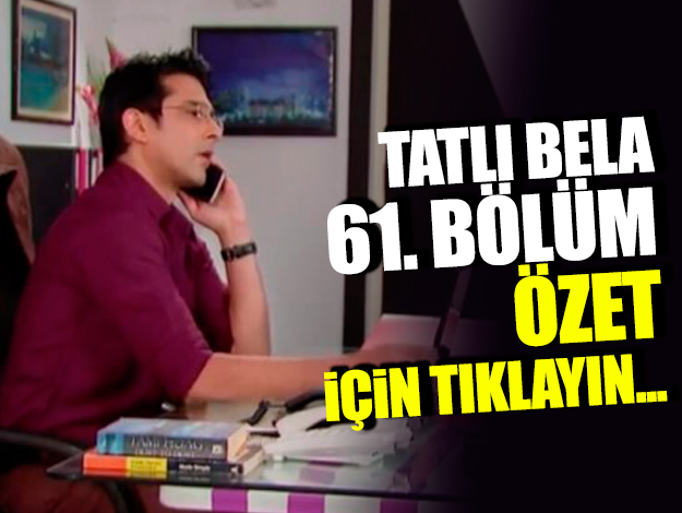 TATLI SERT 61. BÖLÜM ÖZETİ