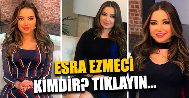 esra ezmeci kimdir