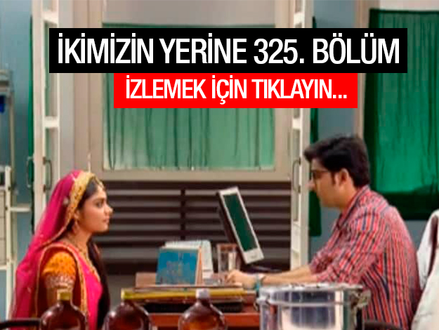 ikimizin yerine 325. bölüm izle