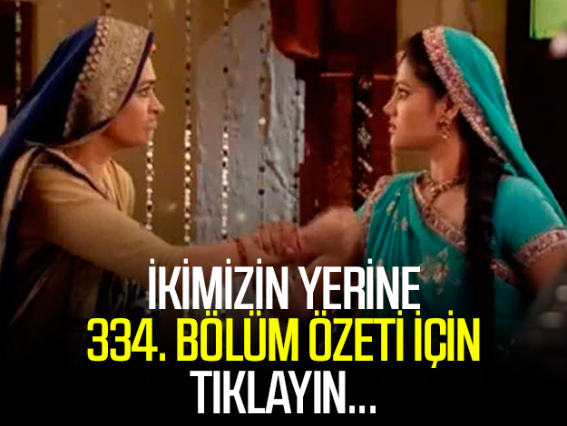 ikimizin yerine 334. bölüm özeti ve fragmanı