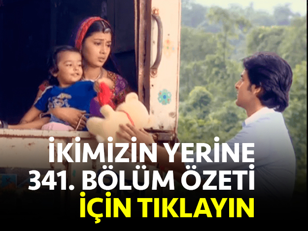 ikimizin yerine 341. bölüm özeti