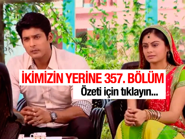 ikimizin yerine 357. bölüm özeti