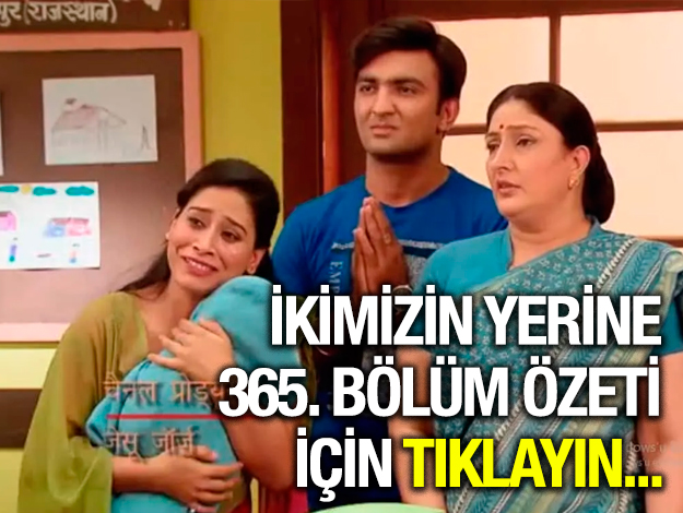 ikimizin yerine 365. bölüm özeti