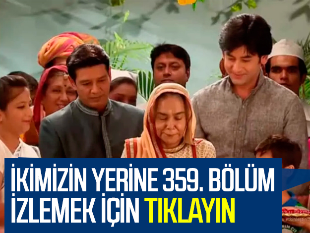 ikimizin yerine 359. bölüm izle