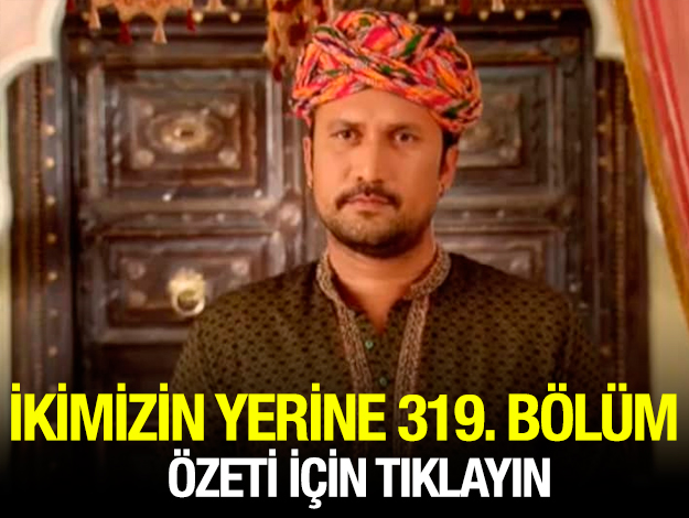 ikimizin yerine 321. bölüm özeti