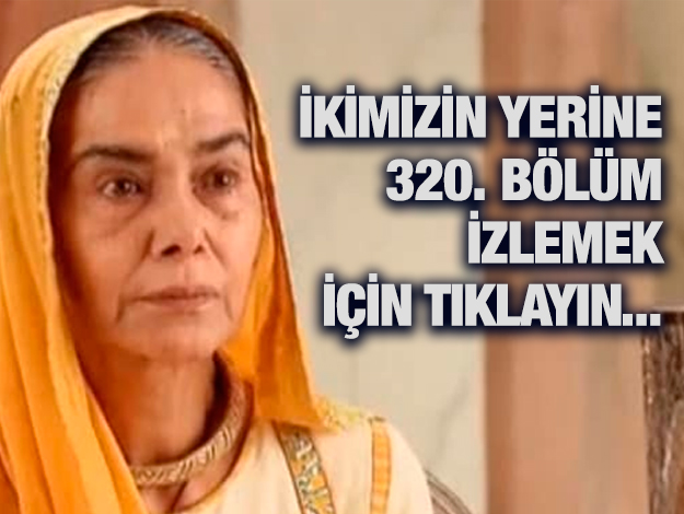 İkimizin yerine 321. bölüm izle