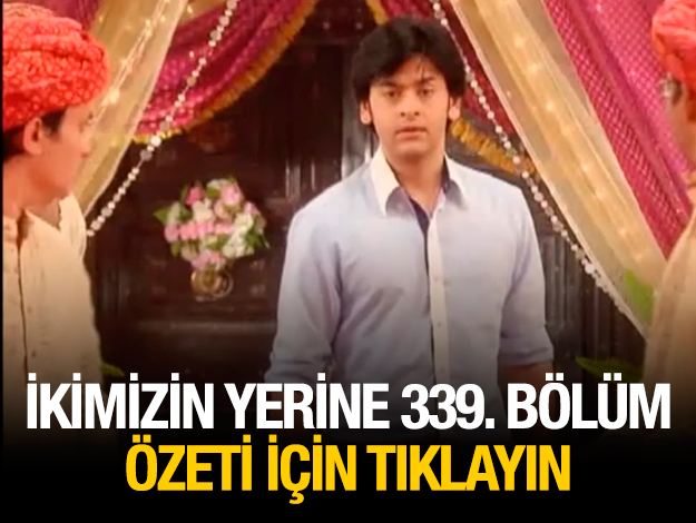 ikimizin yerine 339. bölüm özeti ve fragmanı