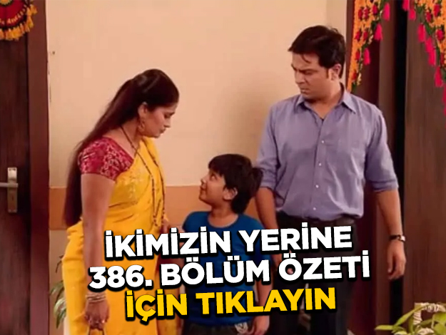 ikimizin yerine 386. bölüm özeti