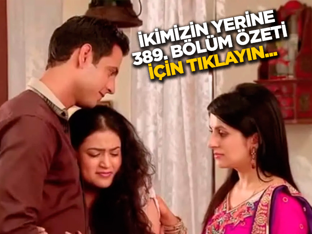 İkimizin Yerine 390. bölüm özeti