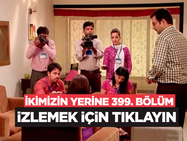 İkimizin Yerine 399. bölüm izle