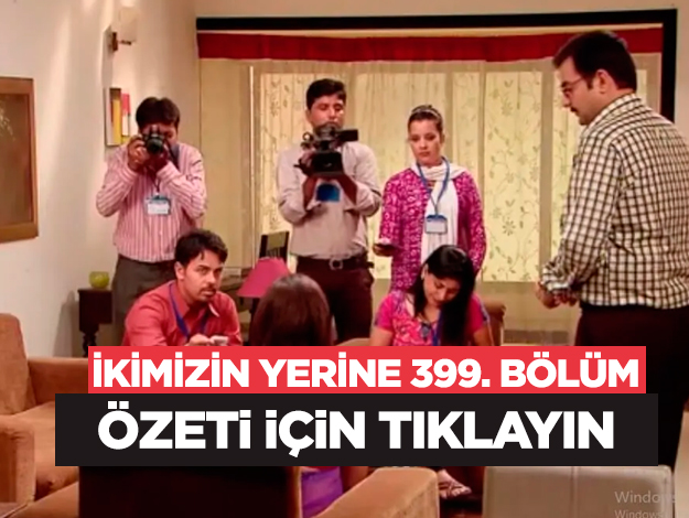 İkimizin Yerine 399. bölüm özeti