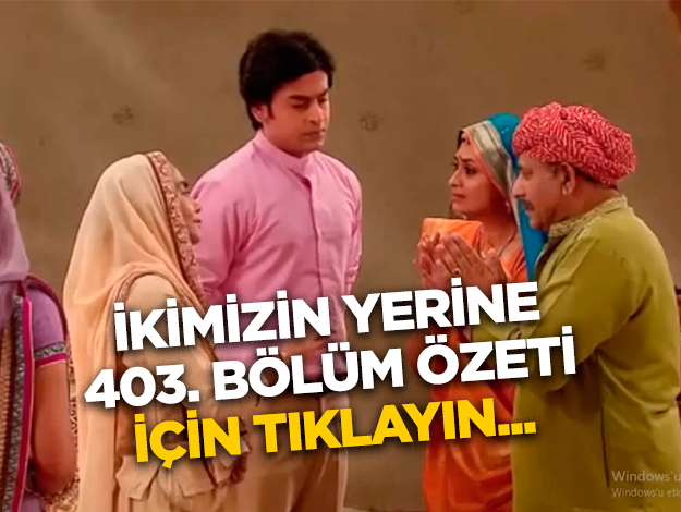 İkimizin Yerine 404. bölüm özeti