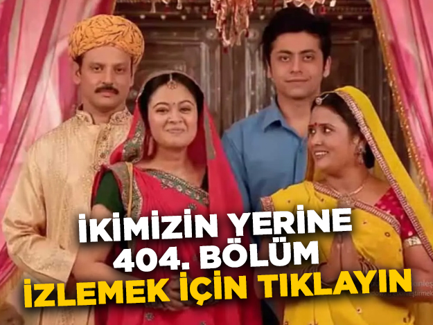 İkimizin Yerine 404. bölüm izle